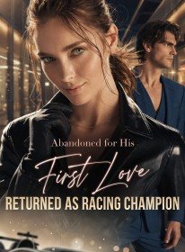 Abandoned for His First Love, Returned as Racing Champion
