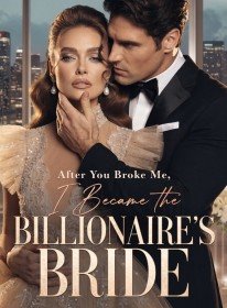 After You Broke Me, I Became the Billionaire's Bride