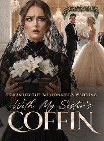 I Crashed the Billionaire's Wedding With My Sister's Coffin