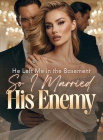 He Left Me in the Basement, So I Married His Enemy