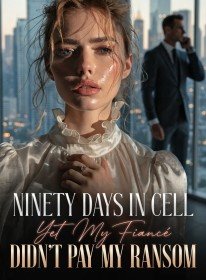 Ninety Days in Cell, Yet My Fiance didn't pay my Ransom