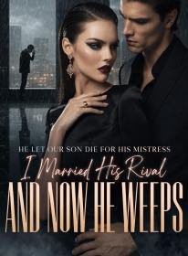 He Let Our Son Die for His Mistress,I Married His Rival and Now He Weeps