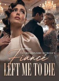 The Billionaire Heiress's Fiance Left Me to Die
