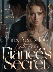 Three Years Too Late My Fiance's Secret