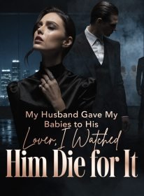 My Husband Gave My Babies to His Lover,I Watched Him Die for It