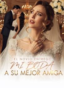 El Novio Entregó Mi Boda a Su Mejor Amiga