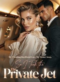My Cheating Boyfriend Gave My Ticket Away,So I Took the Private Jet