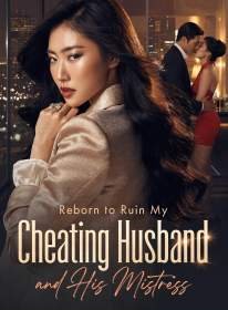 Reborn to Ruin My Cheating Husband and His Mistress