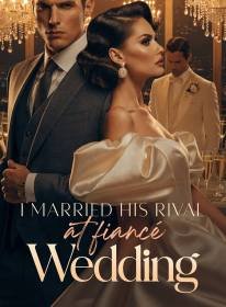 I Married His Rival at fiancé Wedding