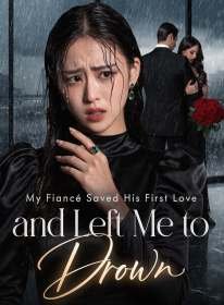 My Fiancé Saved His First Love and Left Me to Drown