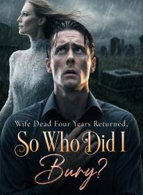 Wife Dead Four Years Returned, So Who Did I Bury