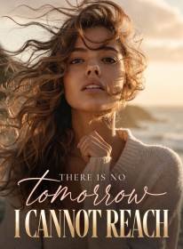 There Is No Tomorrow I Cannot Reach