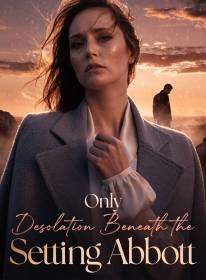 Only Desolation Beneath the Setting Abbott