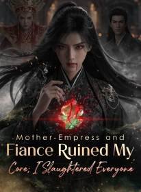 Mother-Empress and Fiance Ruined My Core; I Slaughtered Everyone