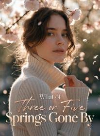 What of Three or Five Springs Gone By