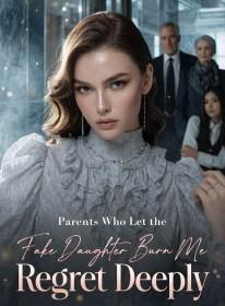 Parents Who Let the Fake Daughter Burn Me Regret Deeply