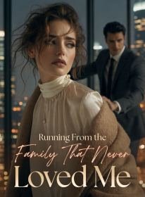Running From the Family That Never Loved Me
