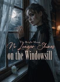 The Bright Moon No Longer Shines on the Windowsill