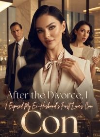 After the Divorce, I Exposed My Ex-Husband's First Love's Con
