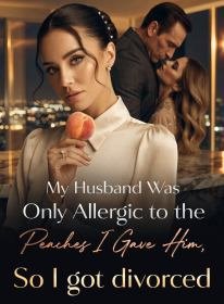 My Husband Was Only Allergic to the Peaches I Gave Him, So I got divorced