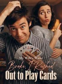 My Wife's Water Broke, I Rushed Out to Play Cards
