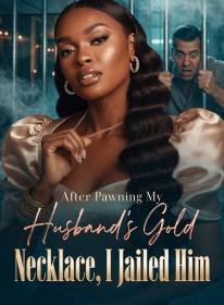 After Pawning My Husband's Gold Necklace, I Jailed Him