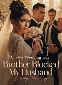 On My Wedding Day, My Brother Blocked My Husband Demanding More Money