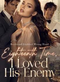Boyfriend Grabbed Wrong Hand Eighteenth Time, I Loved His Enemy
