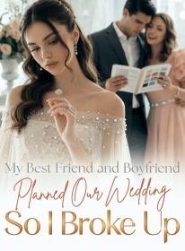 My Best Friend and Boyfriend Planned Our Wedding, So I Broke Up