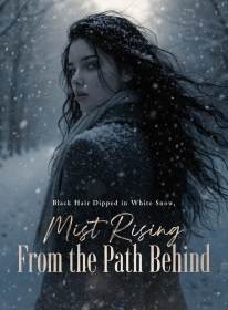 Black Hair Dipped in White Snow, Mist Rising From the Path Behind
