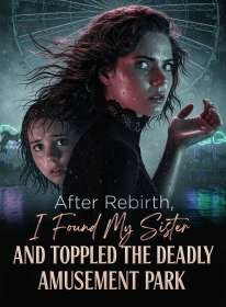 After Rebirth, I Found My Sister and Toppled the Deadly Amusement Park