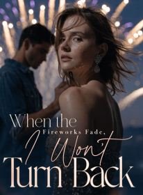 When the Fireworks Fade, I Won't Turn Back