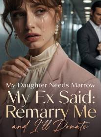 My Daughter Needs Marrow, My Ex Said: Remarry Me and I'll Donate