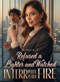 Reborn, I Refused a Lighter and Watched Intern Play Fire