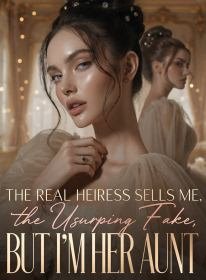The Real Heiress Sells Me, the Usurping Fake, But I'm Her Aunt