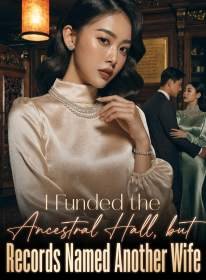 I Funded the Ancestral Hall, but Records Named Another Wife