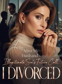 After My Husband's Illegitimate Son's Future Call, I Divorced