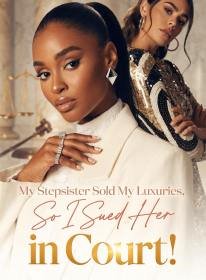 My Stepsister Sold My Luxuries, So I Sued Her in Court!