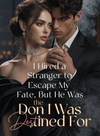 I Hired a Stranger to Escape My Fate, But He Was the Don I Was Destined For