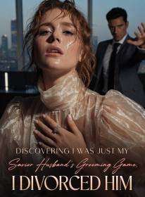 Discovering I Was Just My Savior Husband's Grooming Game, I Divorced Him