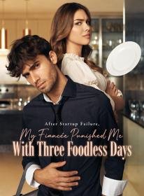 After Startup Failure, My Fiancée Punished Me With Three Foodless Days