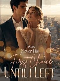 I Was Never His First Choice,Until I Left