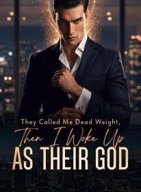They Called Me Dead Weight,Then I Woke Up as Their God