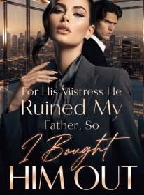 For His Mistress He Ruined My Father, So I Bought Him Out