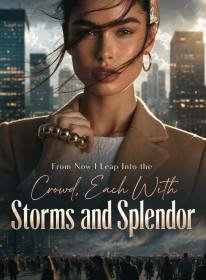 From Now I Leap Into the Crowd, Each With Storms and Splendor