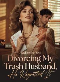 Back to the '80s: Divorcing My Trash Husband, He Regretted It