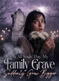 On All Souls' Day, My Family Grave Suddenly Grew Bigger