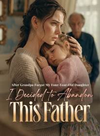 After Grandpa Forgot My Four-Year-Old Daughter, I Decided to Abandon This Father