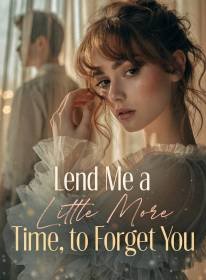 Lend Me a Little More Time, to Forget You