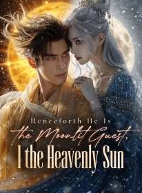 Henceforth He Is the Moonlit Guest, I the Heavenly Sun
